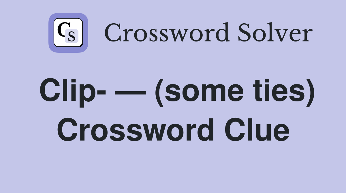 Clip — (some ties) Crossword Clue Answers Crossword Solver